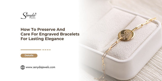 How To Preserve And Care For Engraved Bracelets