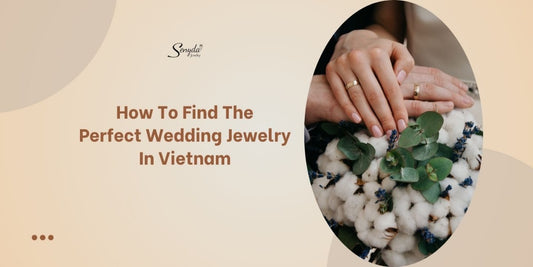 How To Find The Perfect Wedding Jewelry In Vietnam