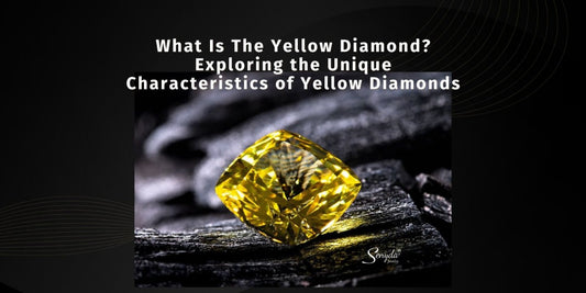 What Is The Yellow Diamond? Exploring the Unique Characteristics of Yellow Diamonds