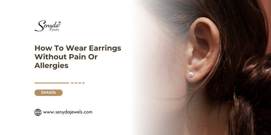How To Wear Earrings Without Pain Or Allergies