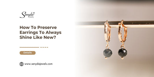 How To Preserve Earrings To Always Shine Like New?