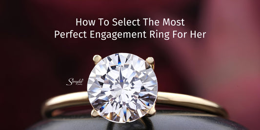 How To Select The Most Perfect Engagement Ring For Her