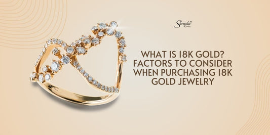 What Is 18K Gold? Factors To Consider When Purchasing 18K Gold Jewelry