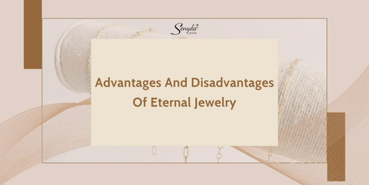 Advantages And Disadvantages Of Eternal Jewelry